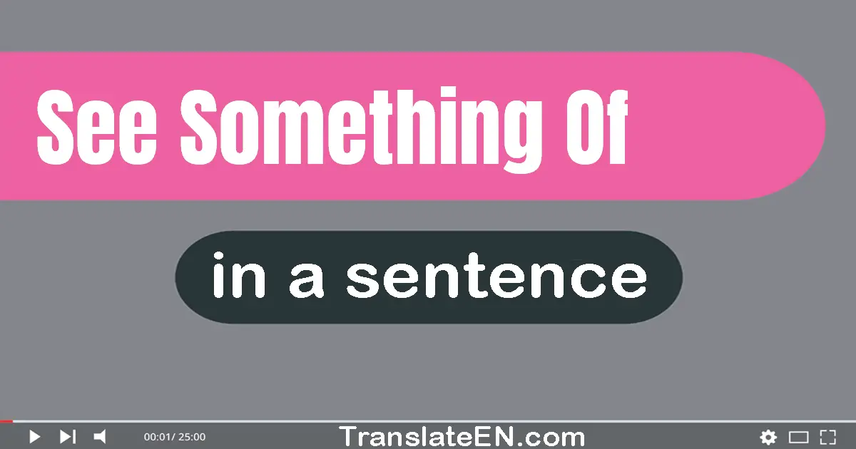 See Something Of in a sentence