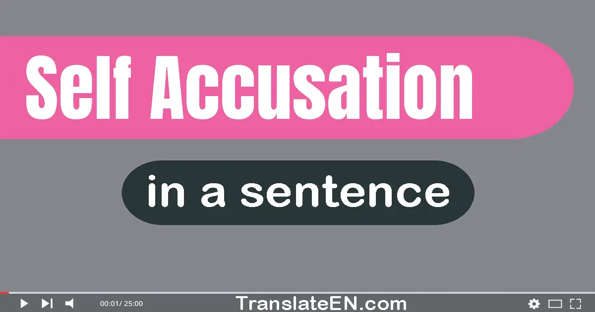 Use "self-accusation" in a sentence | "self-accusation" sentence examples