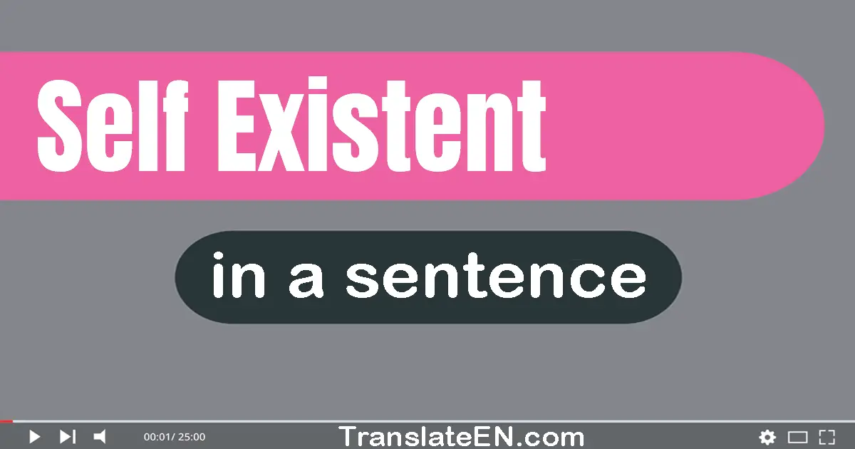 Use "self-existent" in a sentence | "self-existent" sentence examples