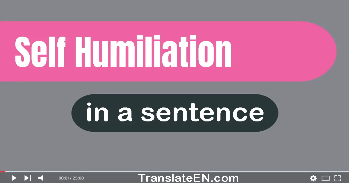 Use "self-humiliation" in a sentence | "self-humiliation" sentence examples