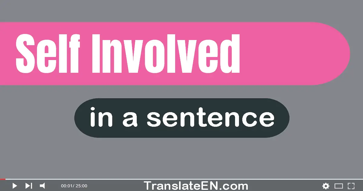 Use "self-involved" in a sentence | "self-involved" sentence examples
