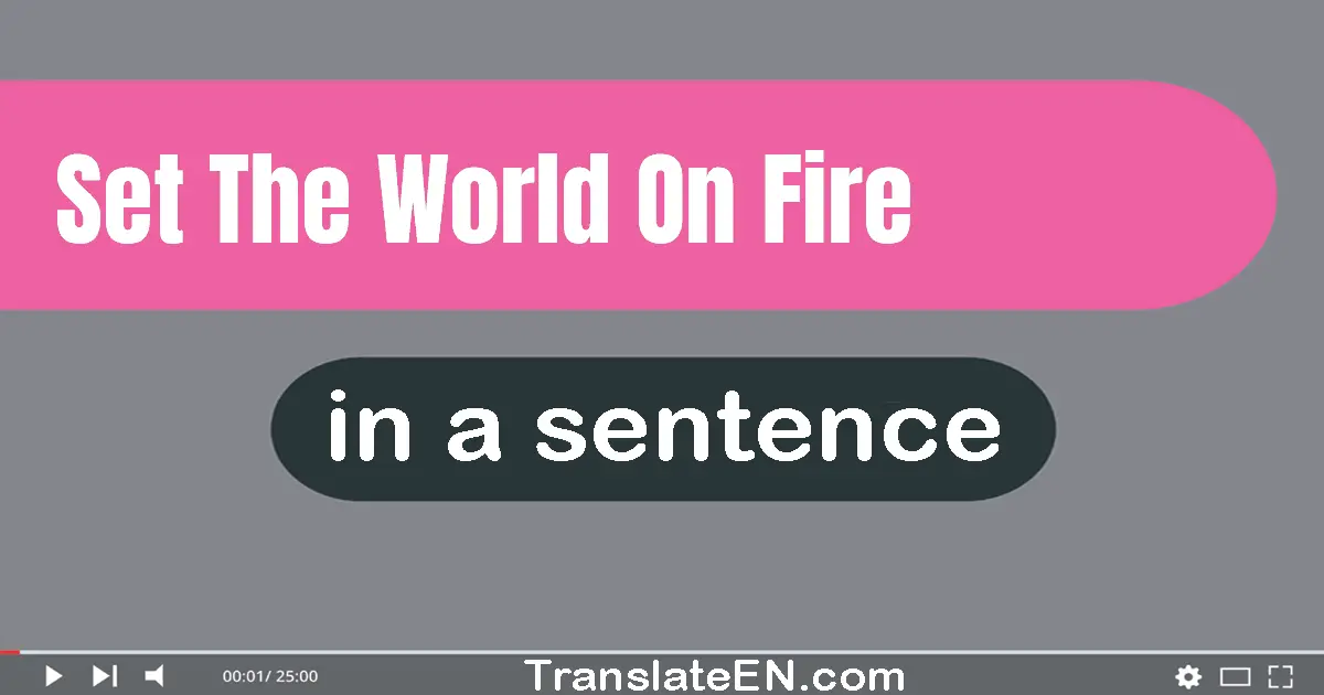 Set The World On Fire in a sentence