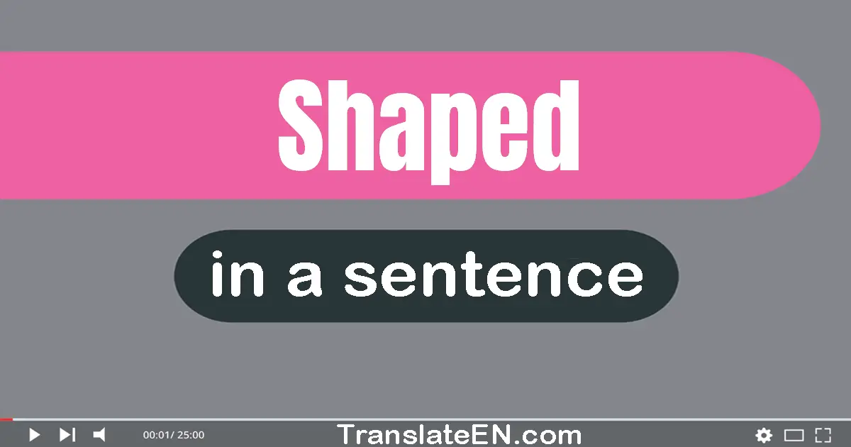 Use "shaped" in a sentence | "shaped" sentence examples