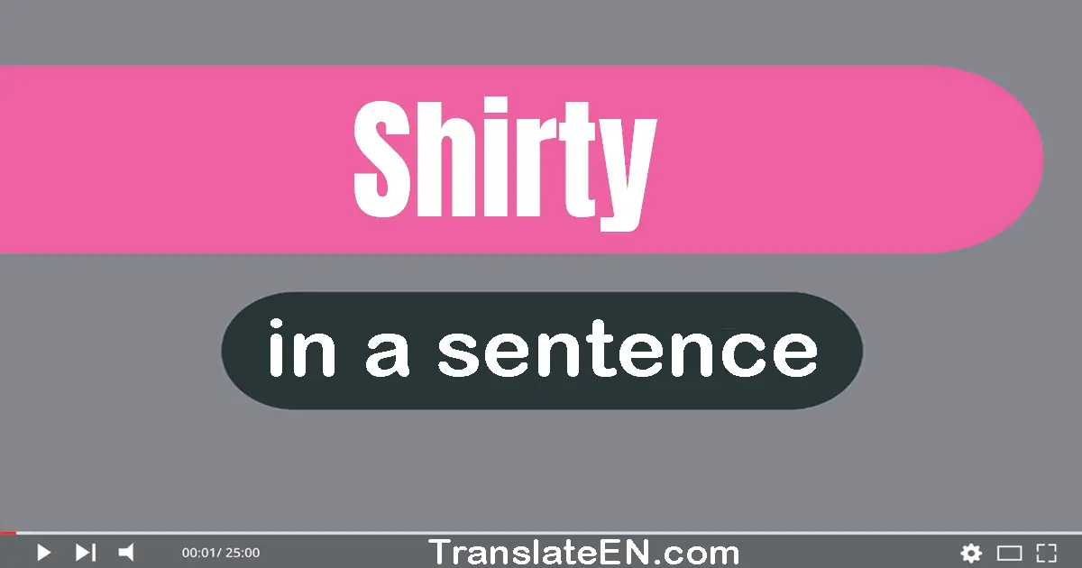 Shirty in a sentence