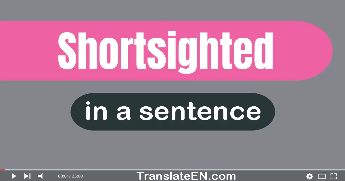 Use "shortsighted" in a sentence | "shortsighted" sentence examples