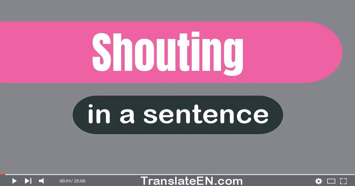 Use "shouting" in a sentence | "shouting" sentence examples