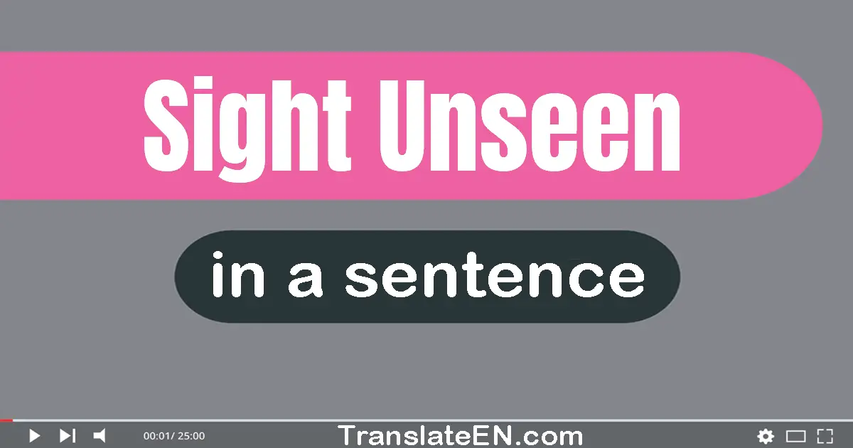 Use "sight unseen" in a sentence | "sight unseen" sentence examples