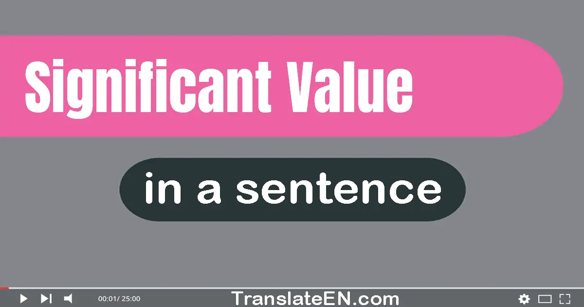 Use "significant value" in a sentence | "significant value" sentence examples