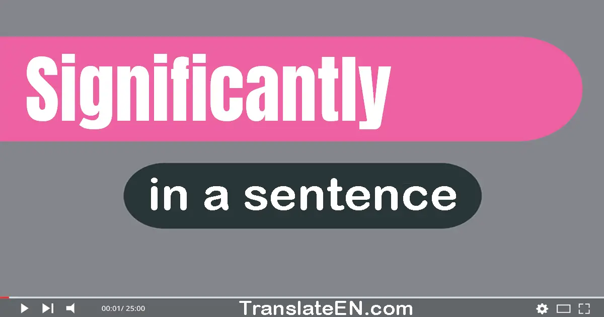 Use "significantly" in a sentence | "significantly" sentence examples