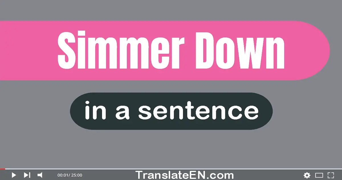 Use "simmer down" in a sentence | "simmer down" sentence examples