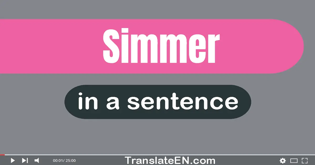 Use "simmer" in a sentence | "simmer" sentence examples
