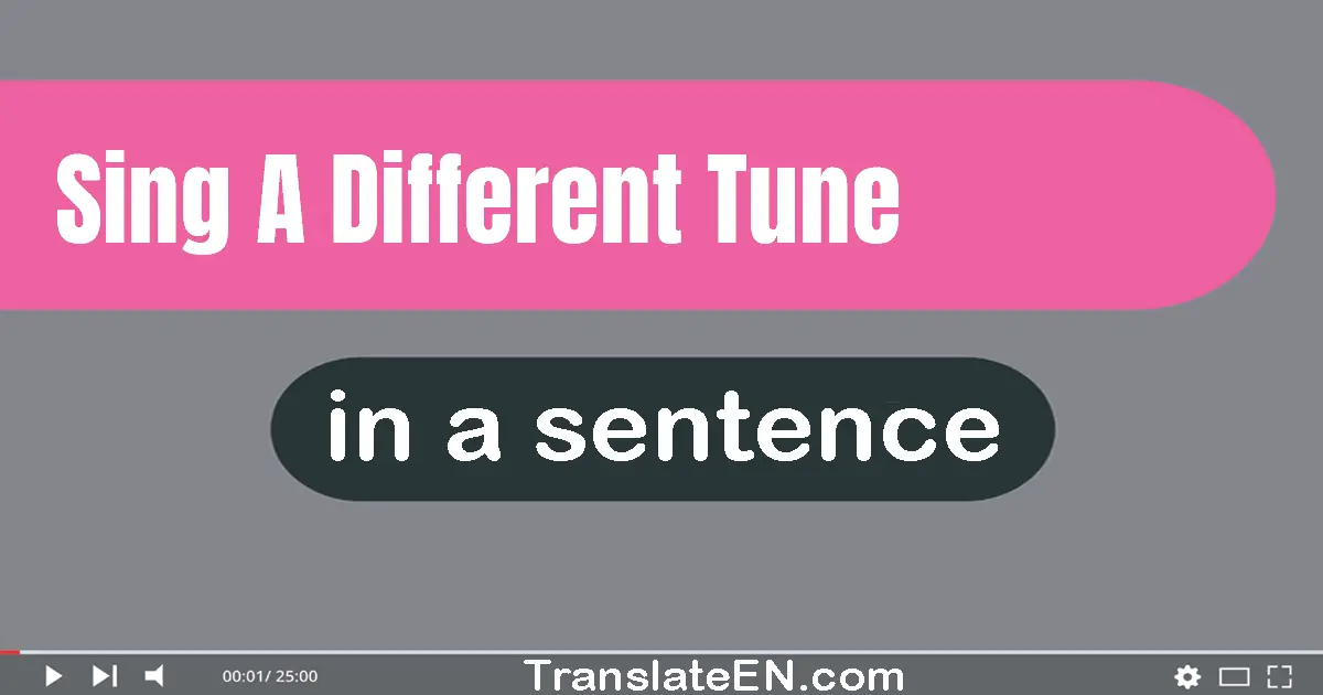 Use "sing a different tune" in a sentence | "sing a different tune" sentence examples