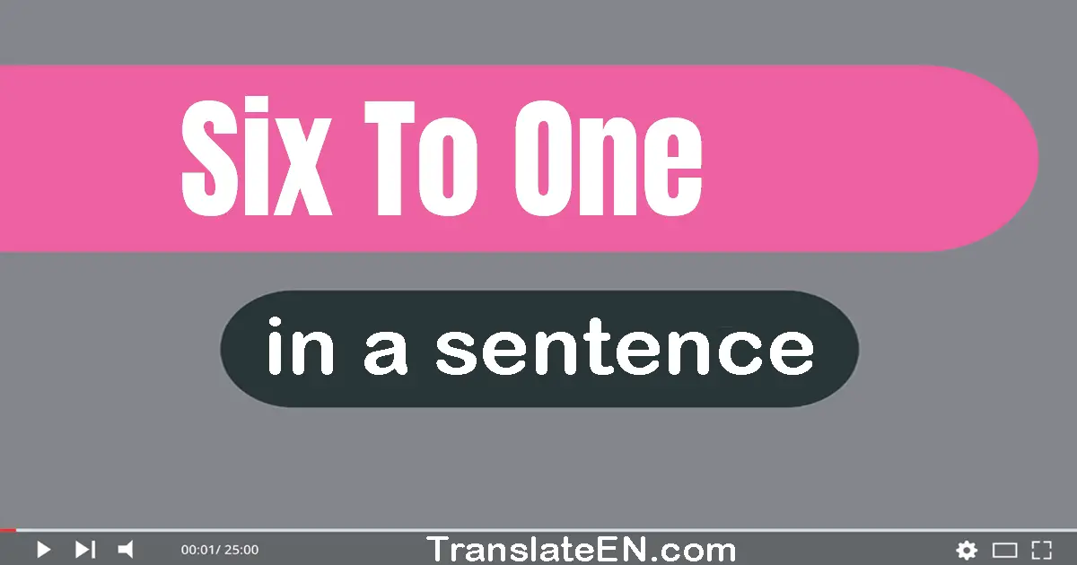 Use "six to one" in a sentence | "six to one" sentence examples