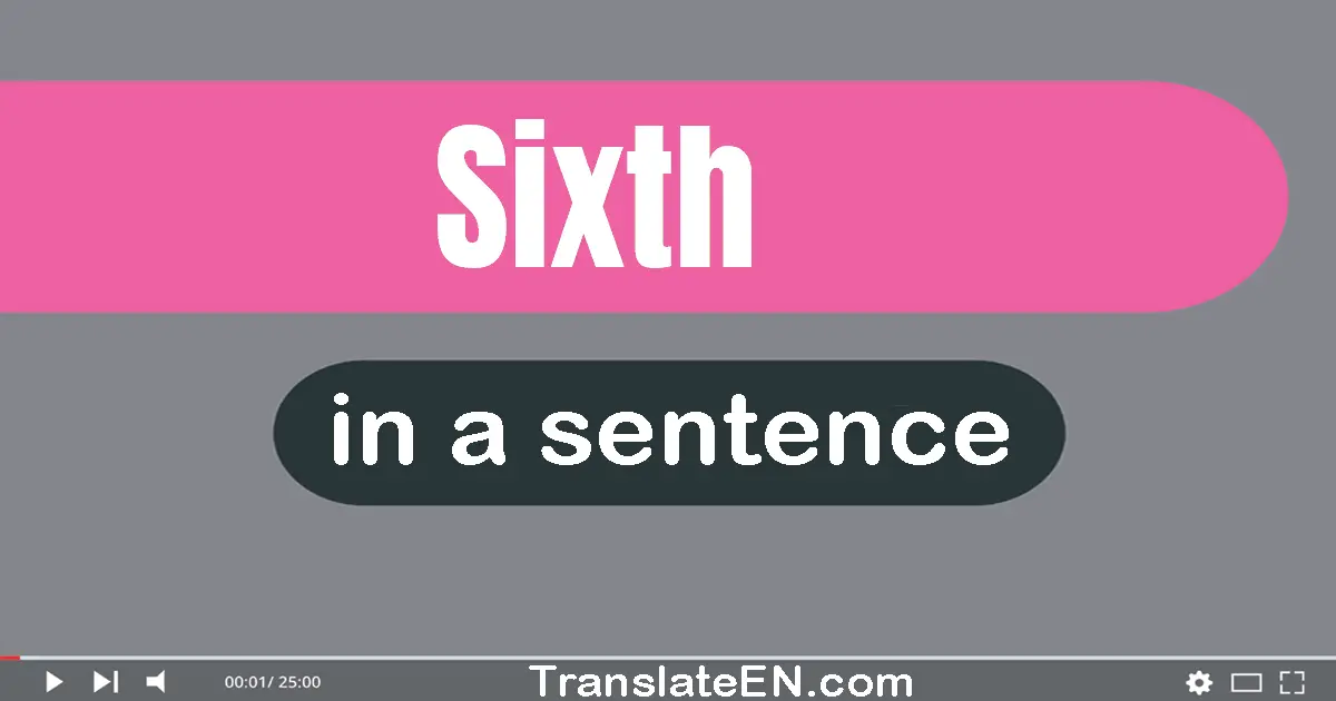 Use "sixth" in a sentence | "sixth" sentence examples
