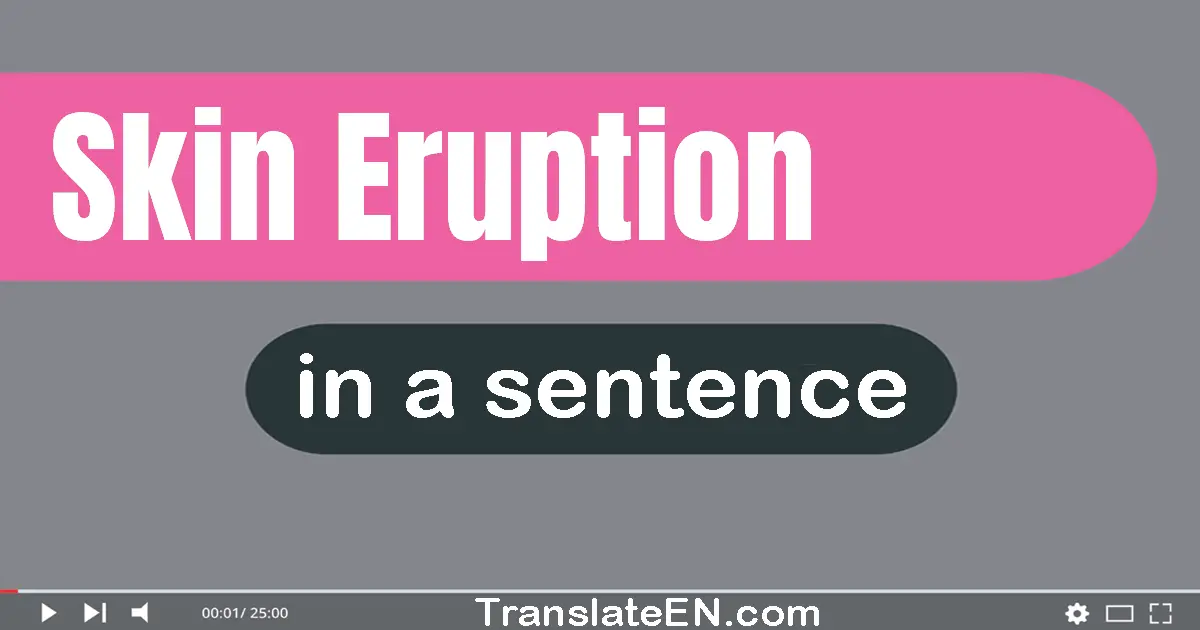 Use "skin eruption" in a sentence | "skin eruption" sentence examples