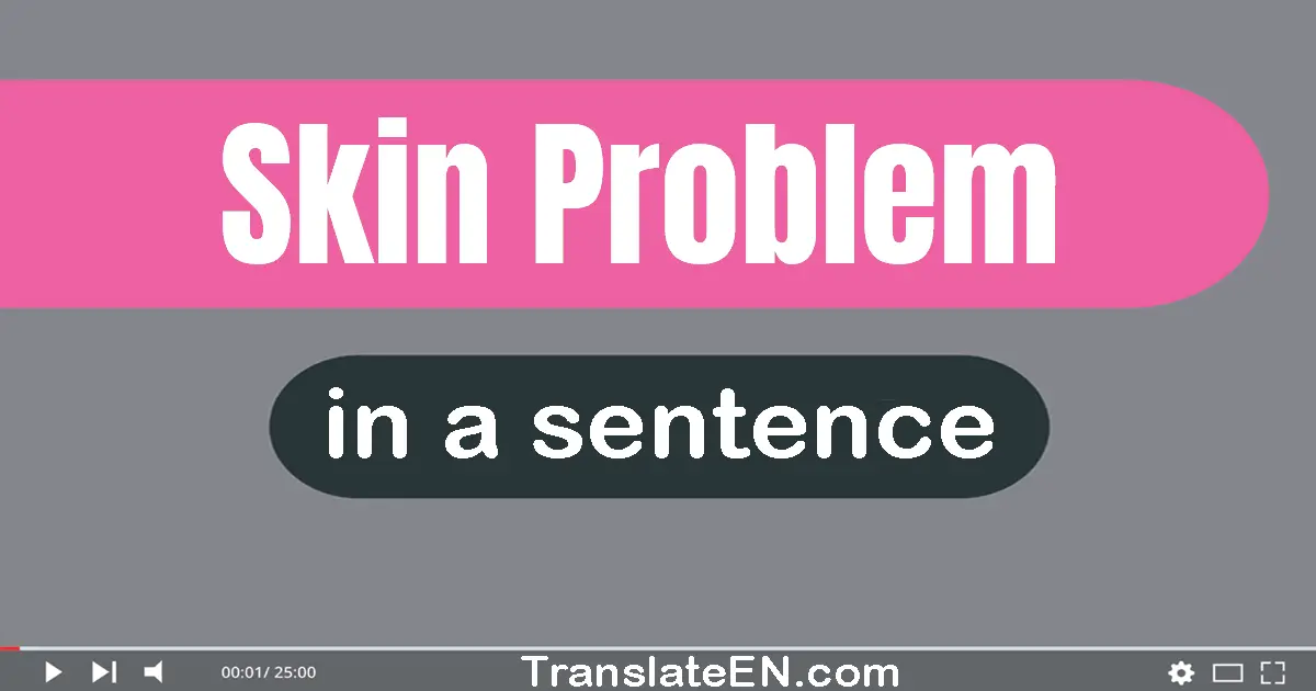 Use "skin problem" in a sentence | "skin problem" sentence examples