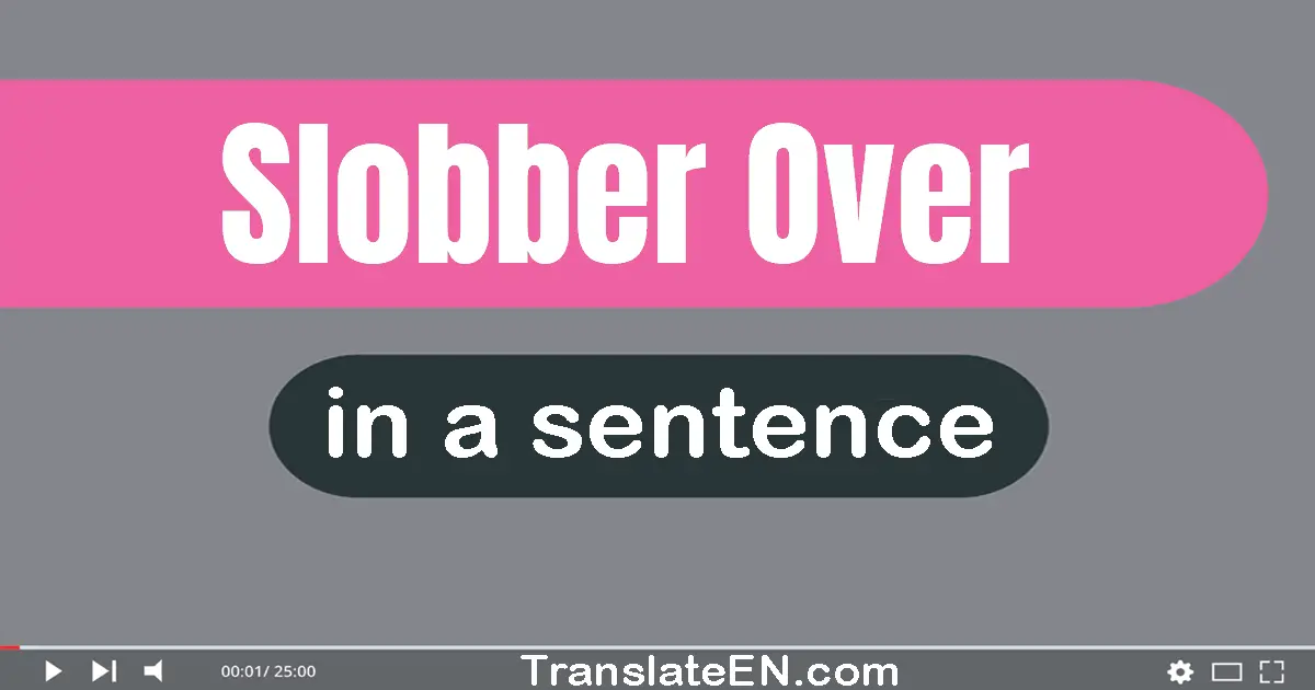 Slobber Over in a sentence