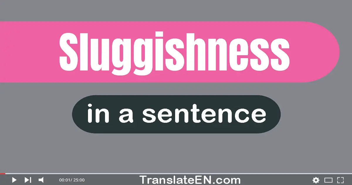 Sluggishness in a sentence