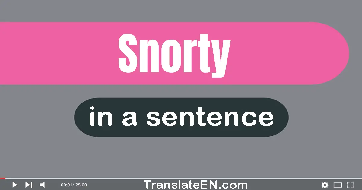 Snorty in a sentence