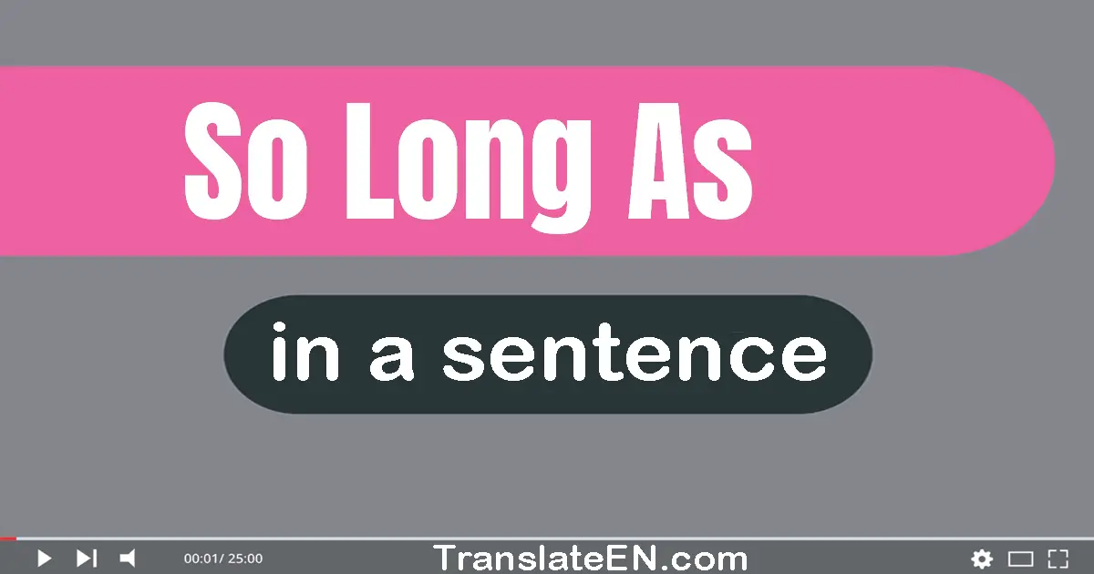 Use "so long as" in a sentence | "so long as" sentence examples