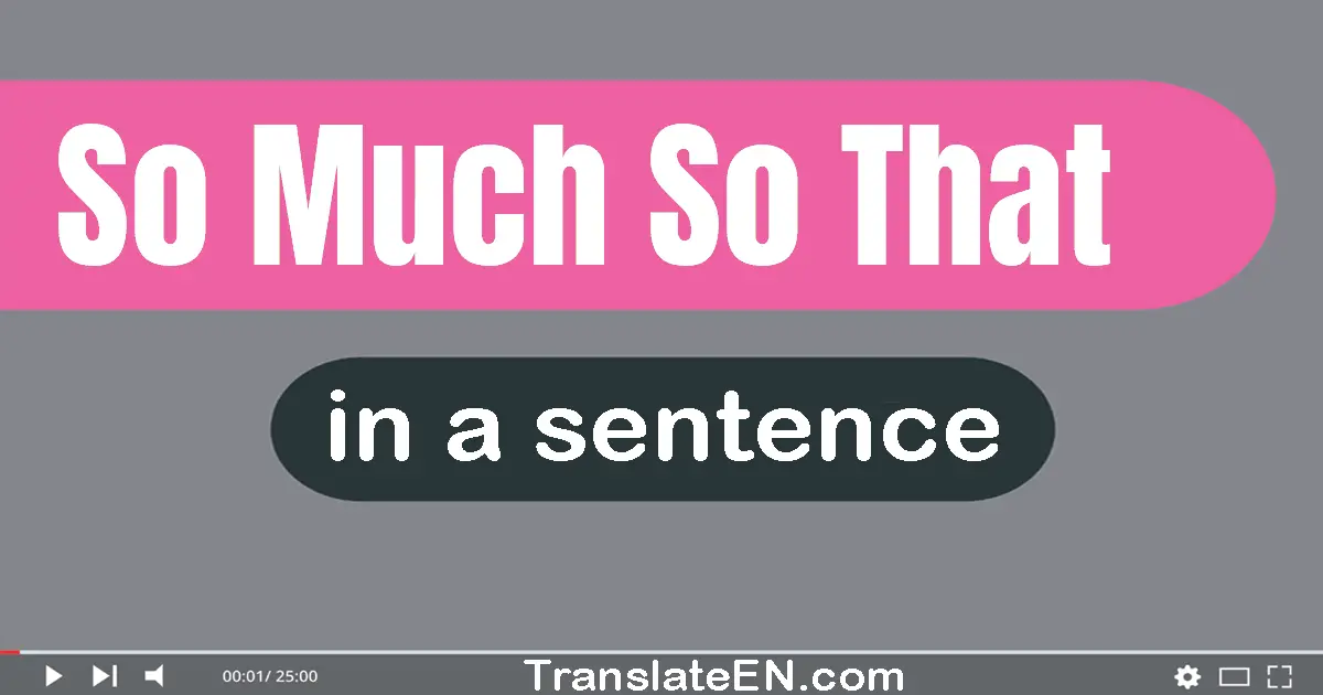 Use "so much so that" in a sentence | "so much so that" sentence examples