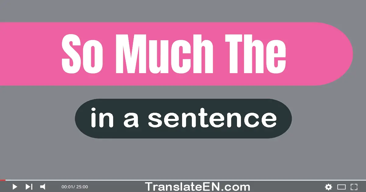 Use "so much the" in a sentence | "so much the" sentence examples