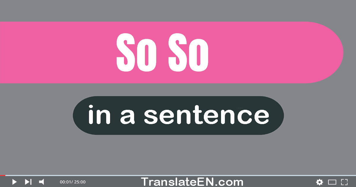 Use "so so" in a sentence | "so so" sentence examples