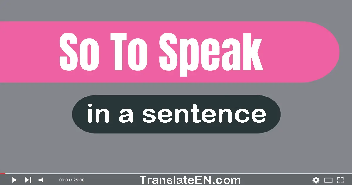 Use "so to speak" in a sentence | "so to speak" sentence examples