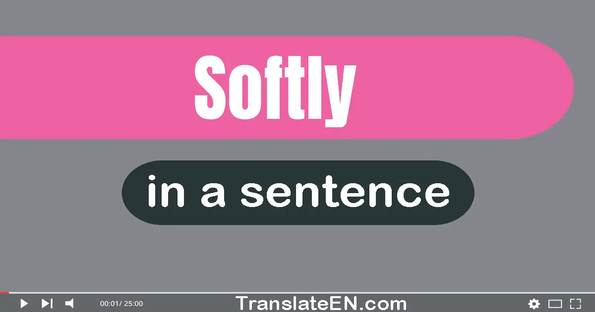 Softly in a sentence