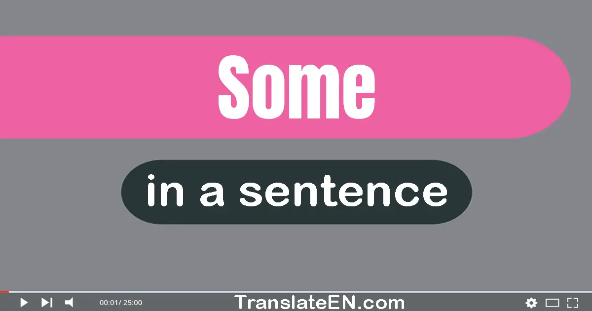Use "some" in a sentence | "some" sentence examples
