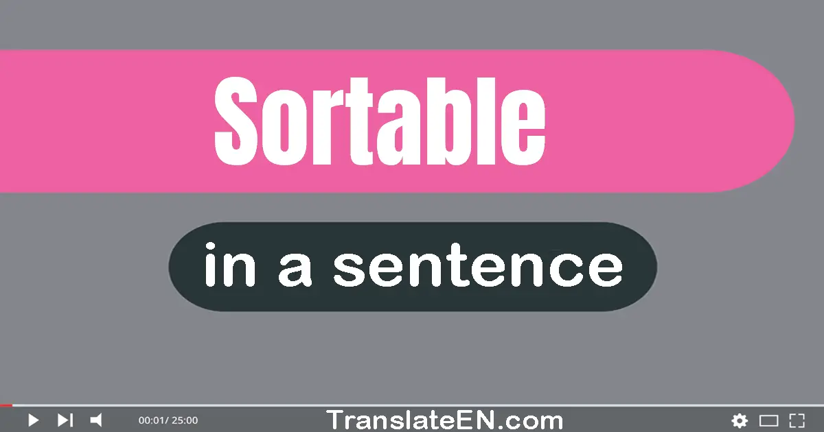 Use "sortable" in a sentence | "sortable" sentence examples