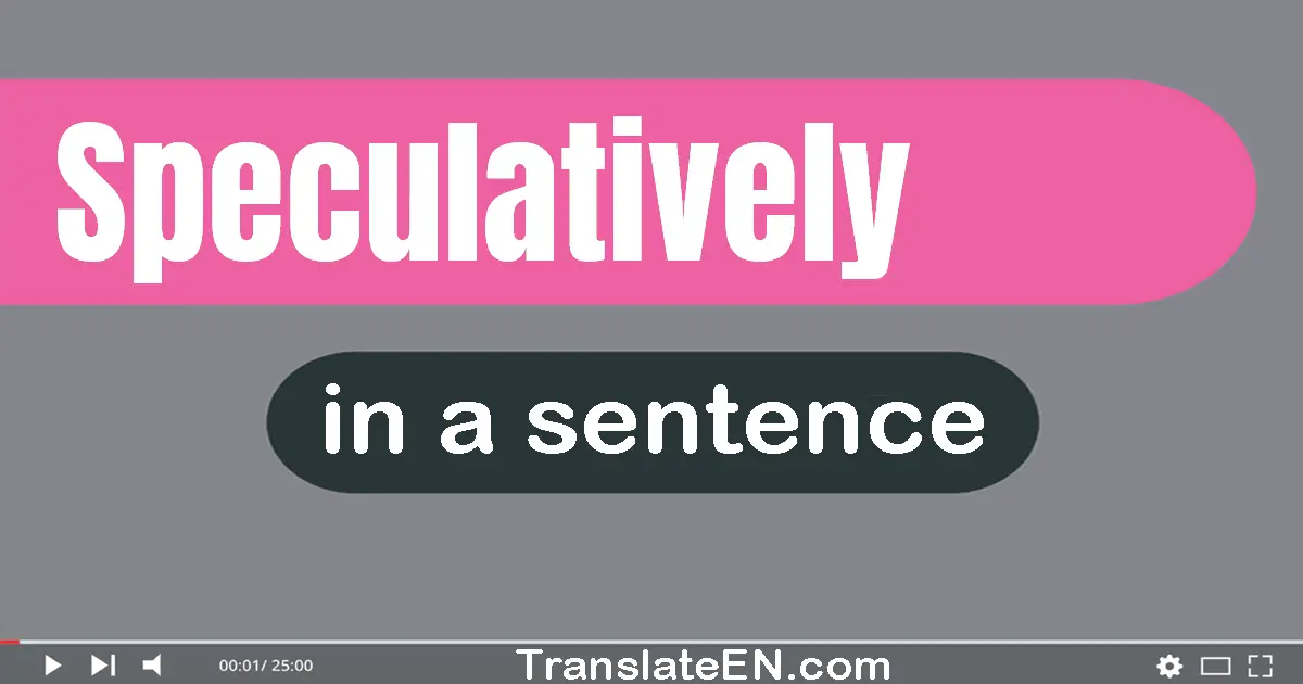 Speculatively in a sentence