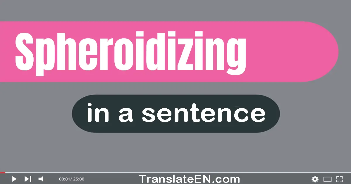 Spheroidizing in a sentence