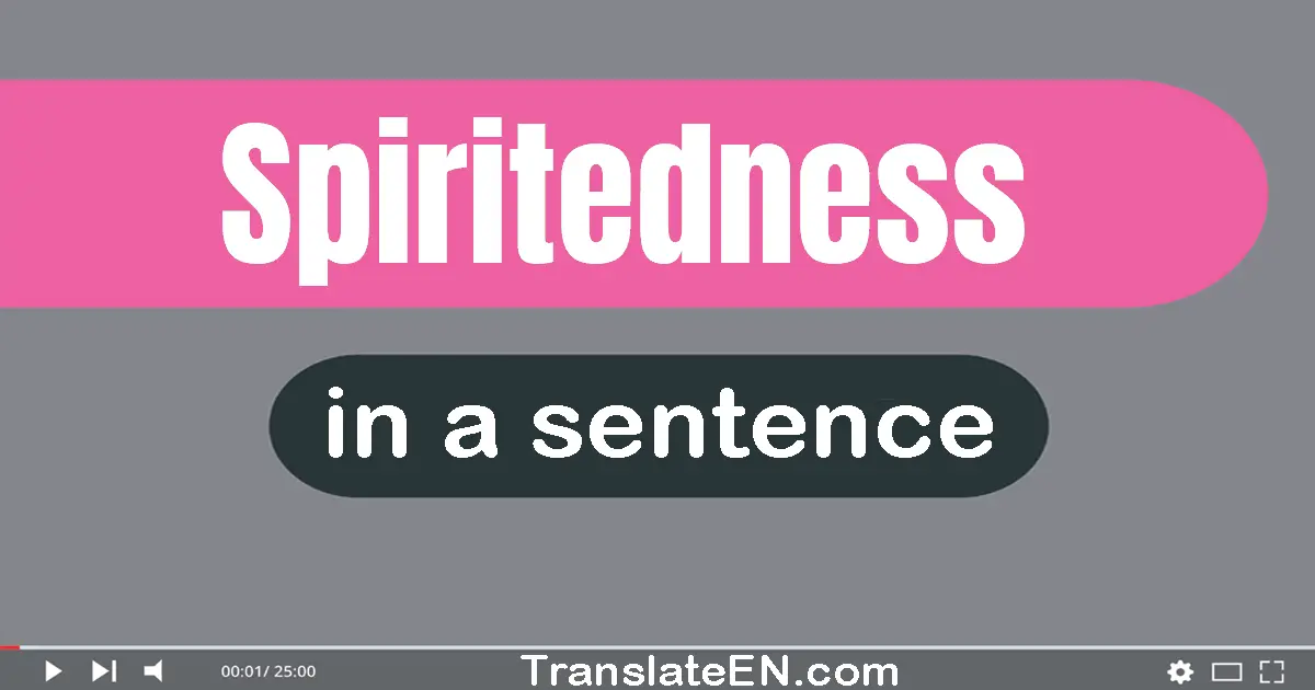 Use "spiritedness" in a sentence | "spiritedness" sentence examples