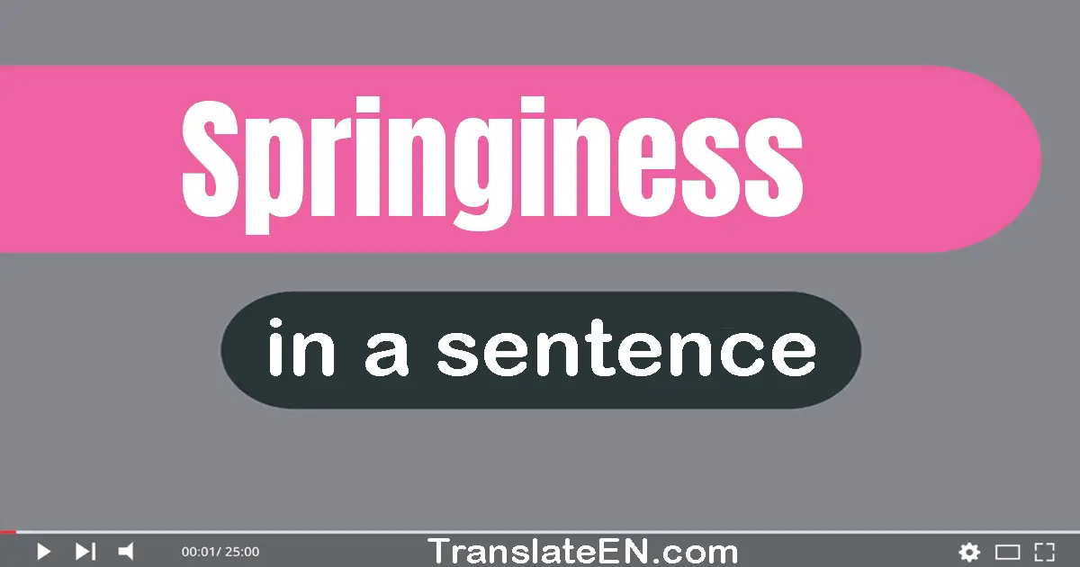 Springiness in a sentence