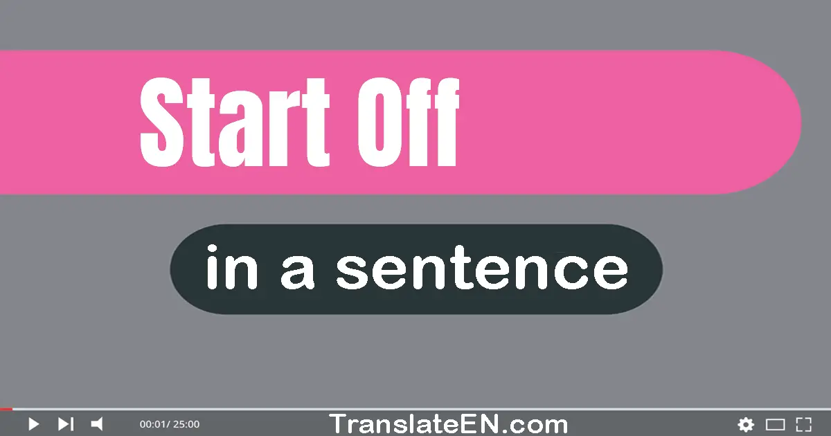 Use "start off" in a sentence | "start off" sentence examples