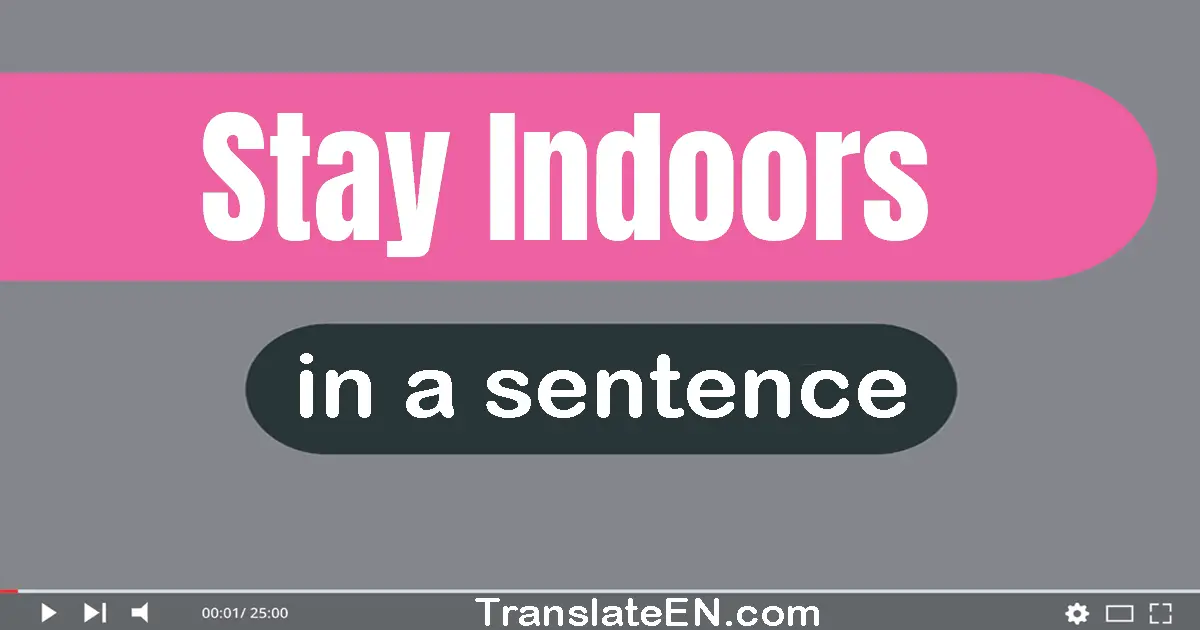 Stay Indoors in a sentence