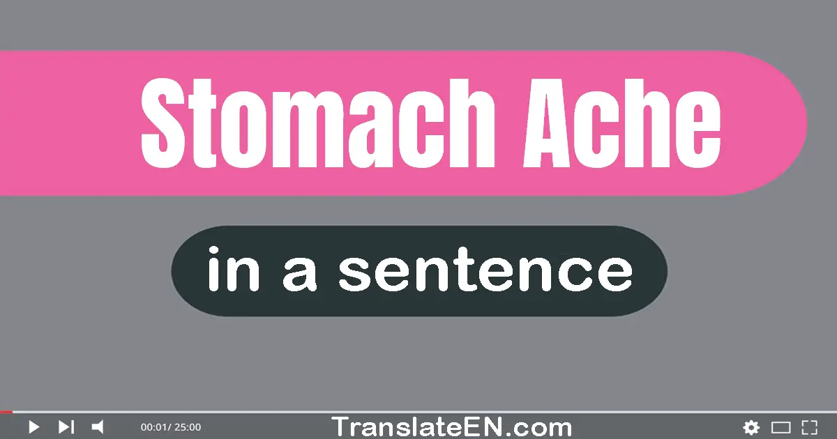 Use "stomach ache" in a sentence | "stomach ache" sentence examples