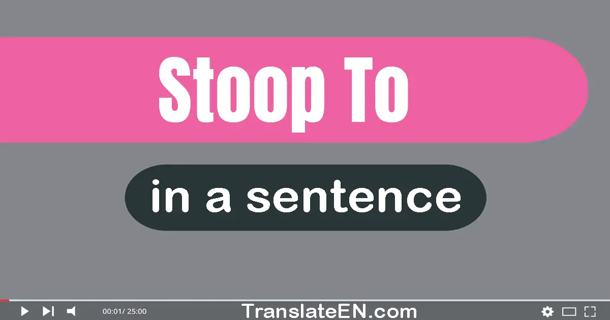 Use "stoop to" in a sentence | "stoop to" sentence examples