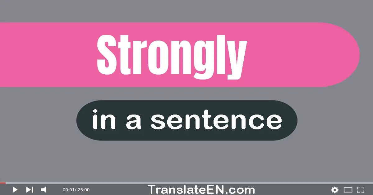 Use "strongly" in a sentence | "strongly" sentence examples