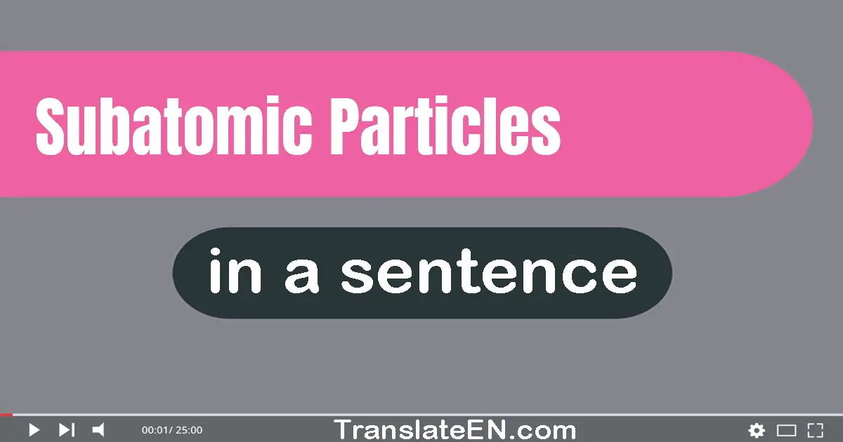 Use "subatomic particles" in a sentence | "subatomic particles" sentence examples