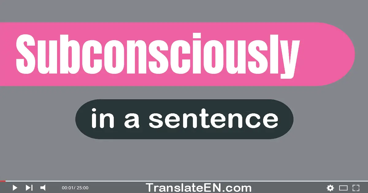 Use "subconsciously" in a sentence | "subconsciously" sentence examples