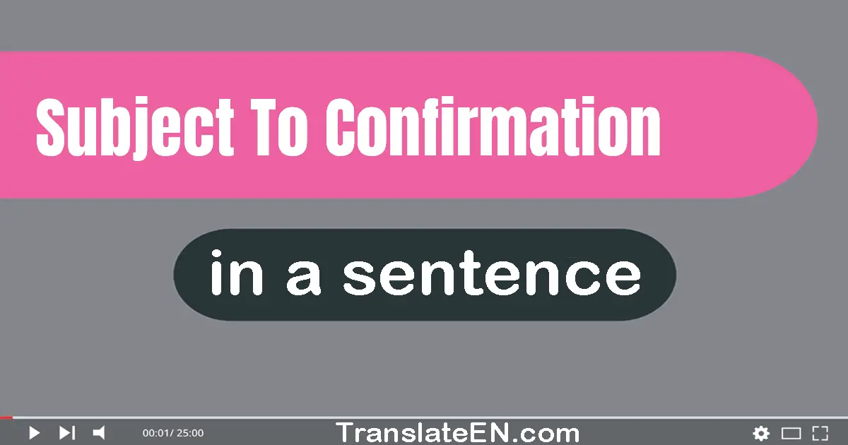 Use "subject to confirmation" in a sentence | "subject to confirmation" sentence examples