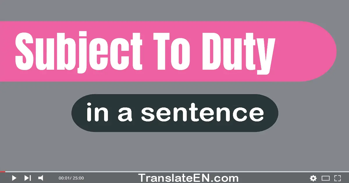 Use "subject to duty" in a sentence | "subject to duty" sentence examples