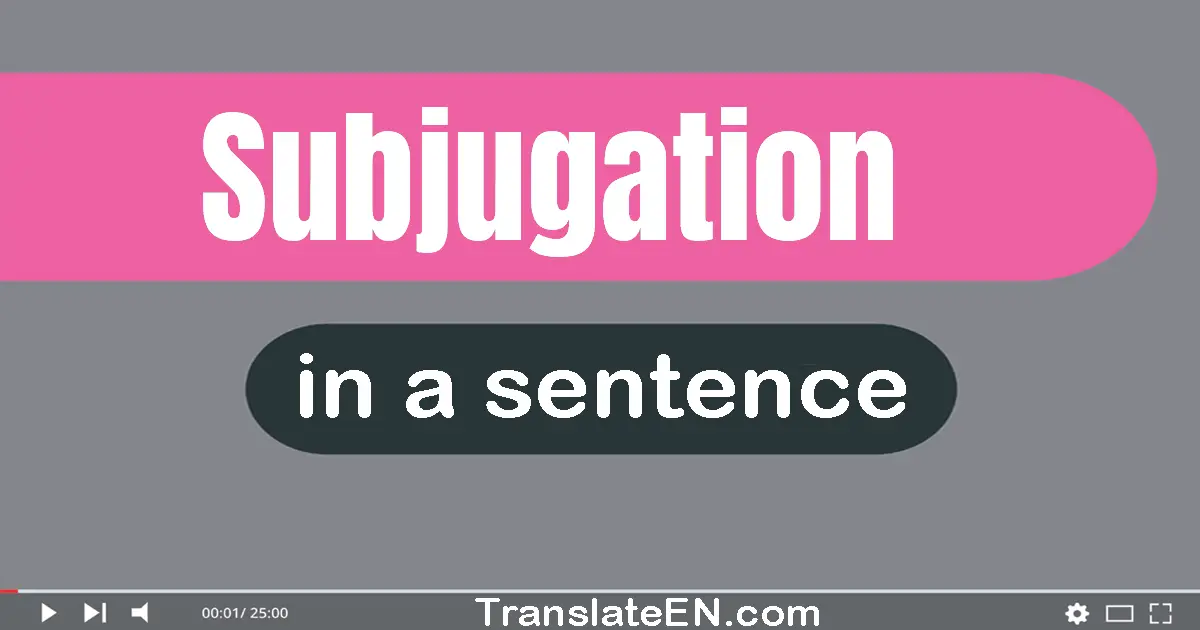 Use "subjugation" in a sentence | "subjugation" sentence examples