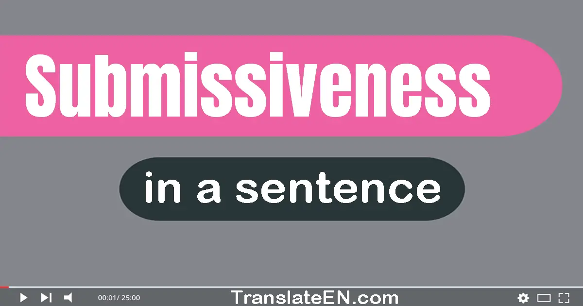 Use "submissiveness" in a sentence | "submissiveness" sentence examples