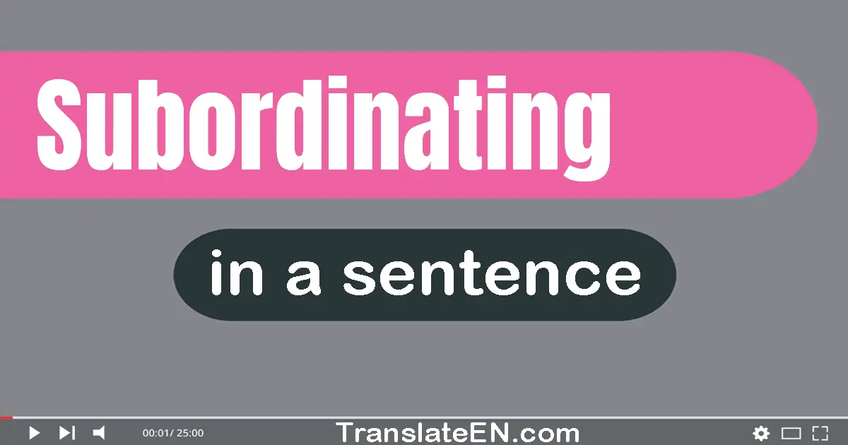 Use "subordinating" in a sentence | "subordinating" sentence examples