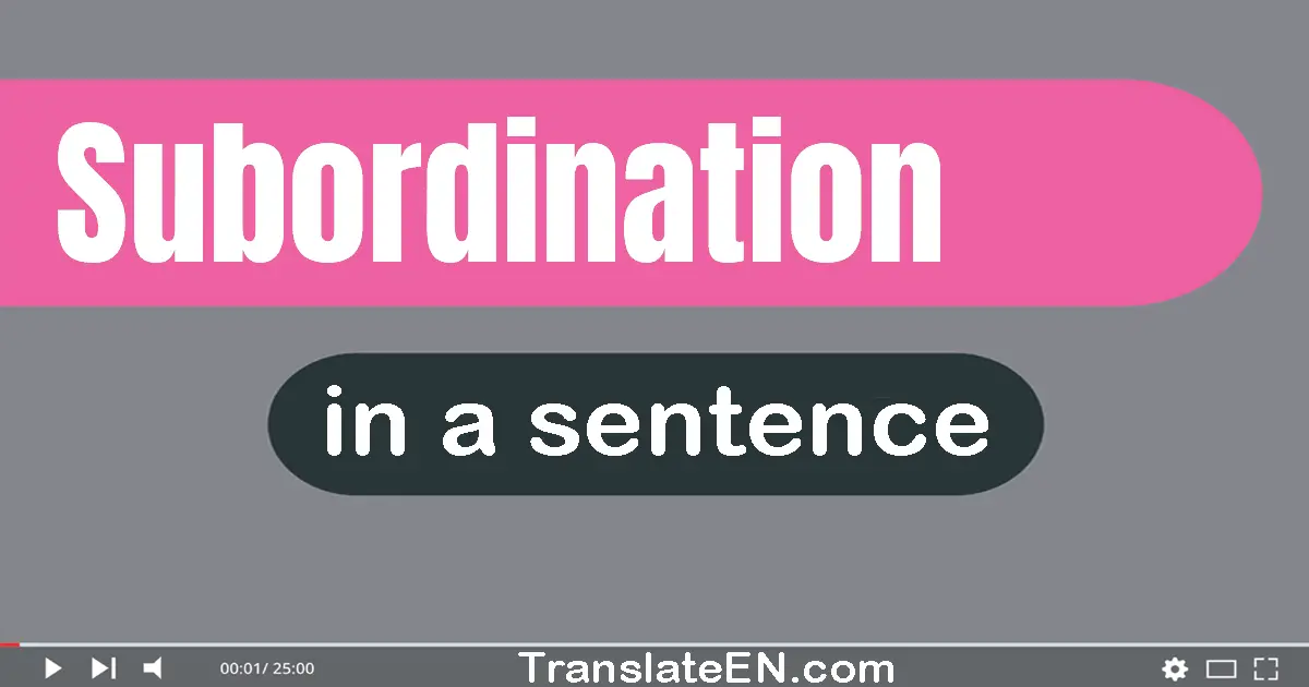 Use "subordination" in a sentence | "subordination" sentence examples