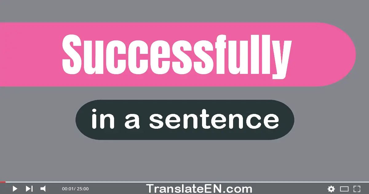 Use "successfully" in a sentence | "successfully" sentence examples