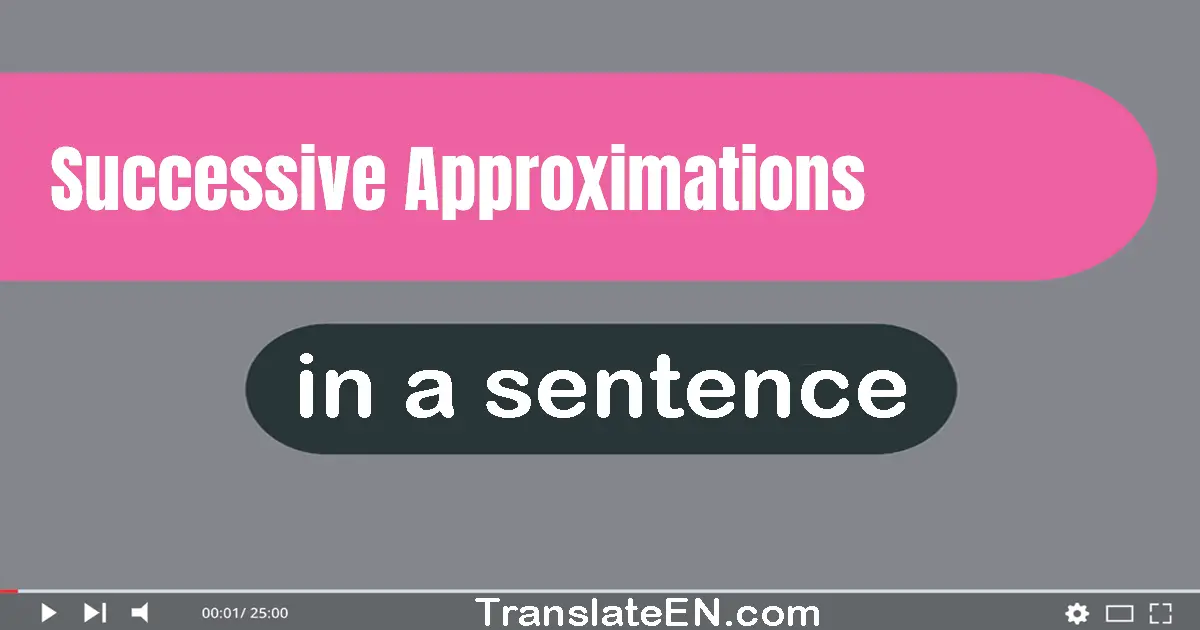 Use "successive approximations" in a sentence | "successive approximations" sentence examples